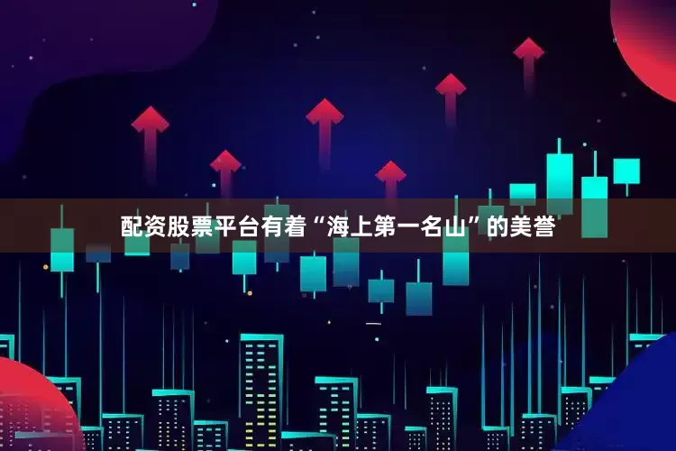 配资股票平台有着“海上第一名山”的美誉