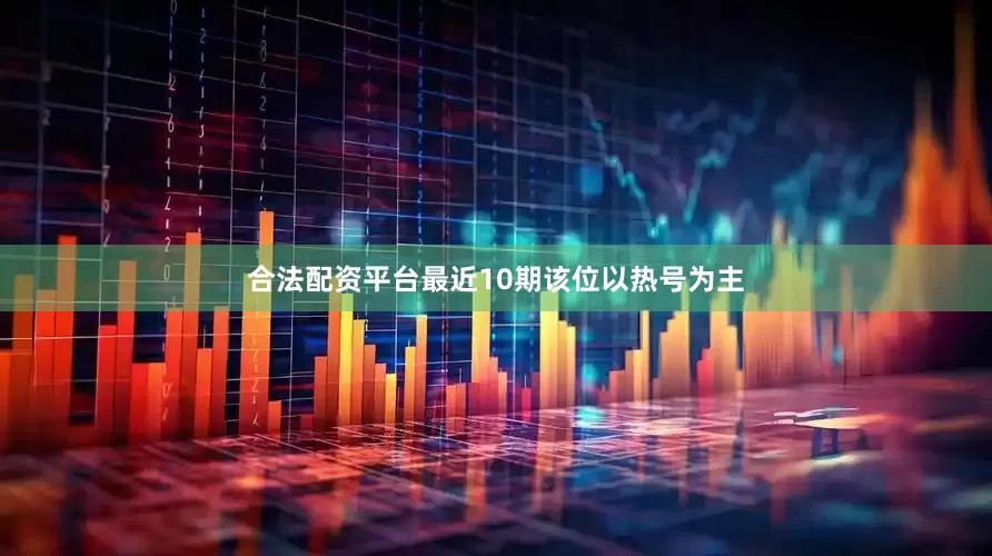 合法配资平台最近10期该位以热号为主