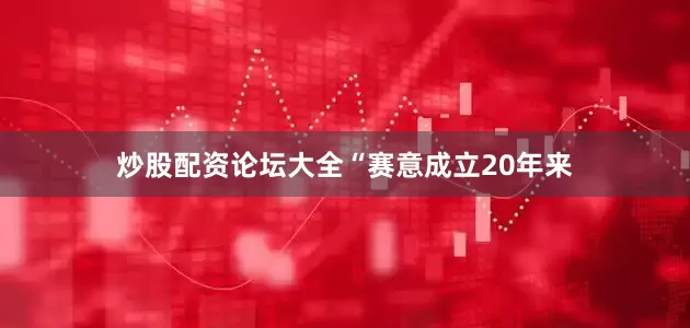 炒股配资论坛大全　　“赛意成立20年来