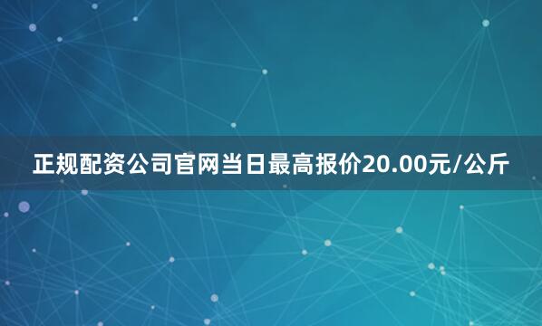正规配资公司官网当日最高报价20.00元/公斤