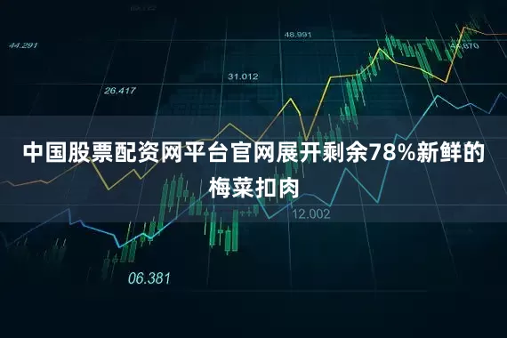 中国股票配资网平台官网展开剩余78%新鲜的梅菜扣肉