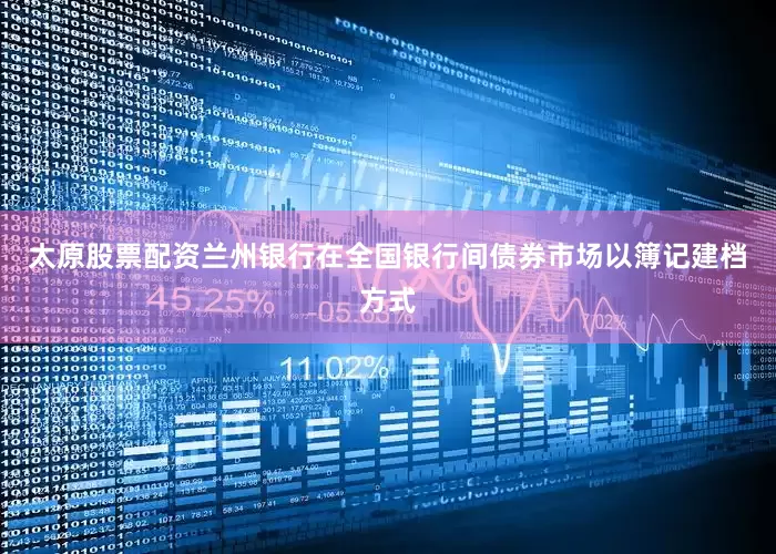 太原股票配资兰州银行在全国银行间债券市场以簿记建档方式