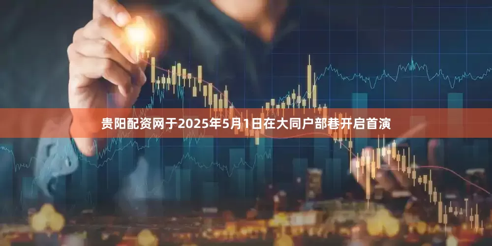 贵阳配资网于2025年5月1日在大同户部巷开启首演