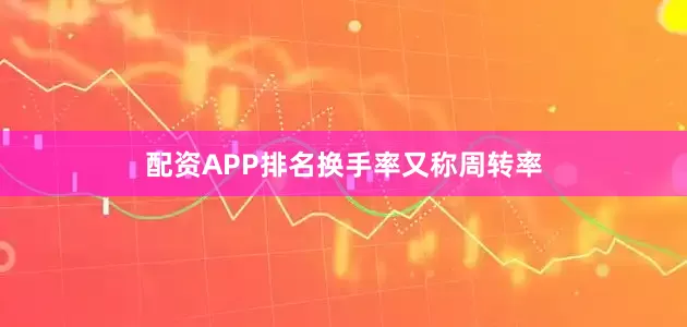 配资APP排名　　换手率又称周转率