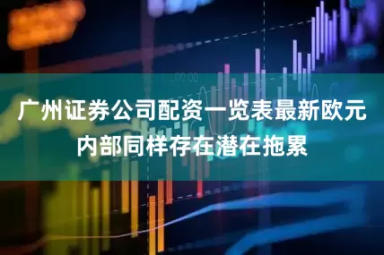 广州证券公司配资一览表最新欧元内部同样存在潜在拖累